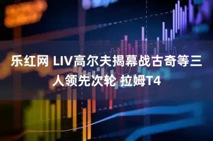 乐红网 LIV高尔夫揭幕战古奇等三人领先次轮 拉姆T4